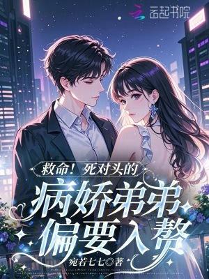 救命死对头的病娇弟弟偏要入赘免费阅读