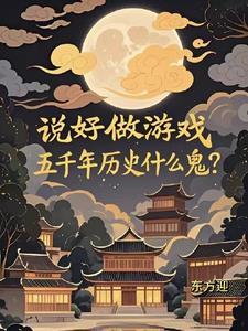 说好做游戏五千年历史最新章节免费阅读